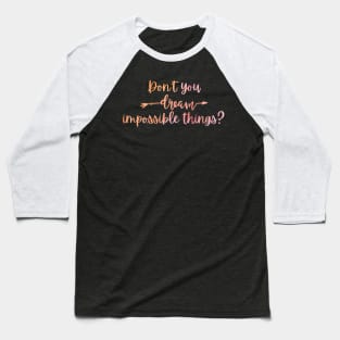 Don't You Dream Impossible Things? Taylor Swift Baseball T-Shirt